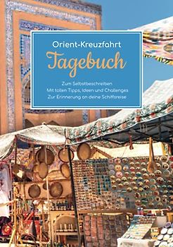 Orient Kreuzfahrt Tagebuch - Zum Selbstbeschreiben - Mit tollen Tipps, Ideen und Challenges - Zur Erinnerung an deine Schiffsreise