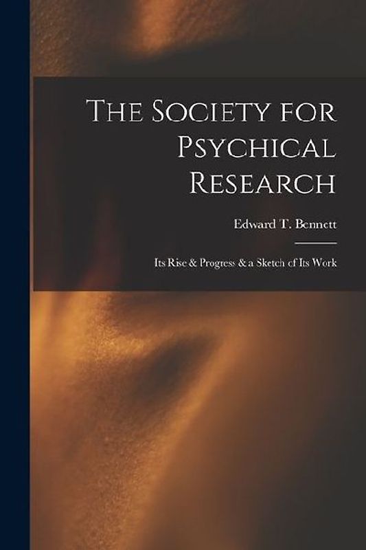 The Society for Psychical Research: Its Rise & Progress & a Sketch of Its Work
