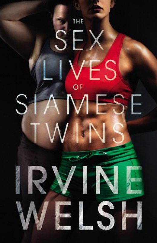 The Sex Lives of Siamese Twins - Welsh, Irvine