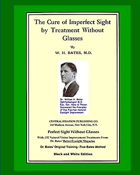 The Cure Of Imperfect Sight by Treatment Without Glasses: Dr. Bates Original, First Book - Natural Vision Improvement (Black and White Version)