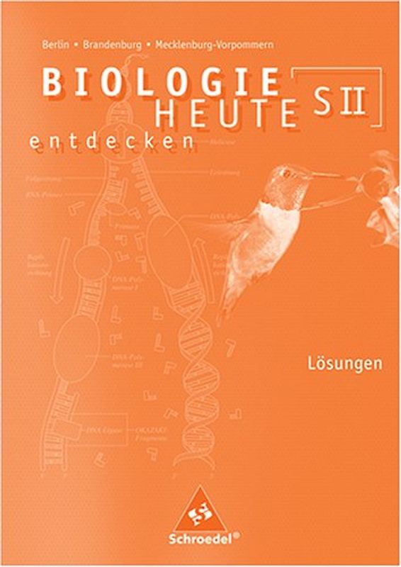 Biologie heute entdecken SII / Biologie heute entdecken SII - Ausgabe 2006 für Berlin, Brandenburg und Mecklenburg-Vorpommern. Ausgabe 2006 für Berlin, Brandenburg und Mecklenburg-Vorpommern / Lösungen