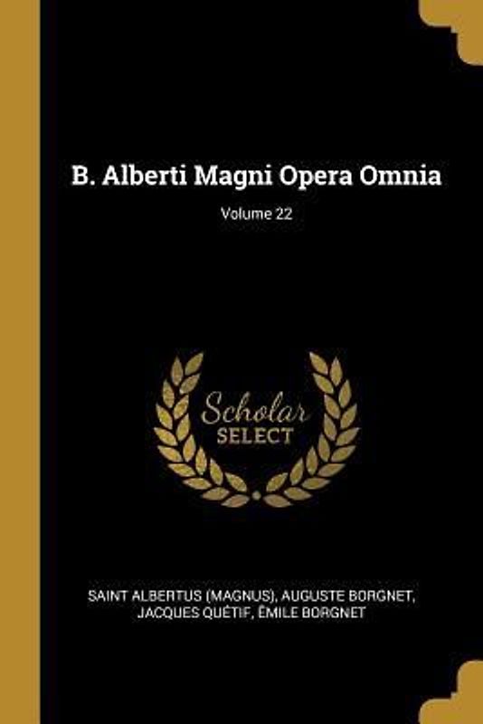 B. Alberti Magni Opera Omnia; Volume 22