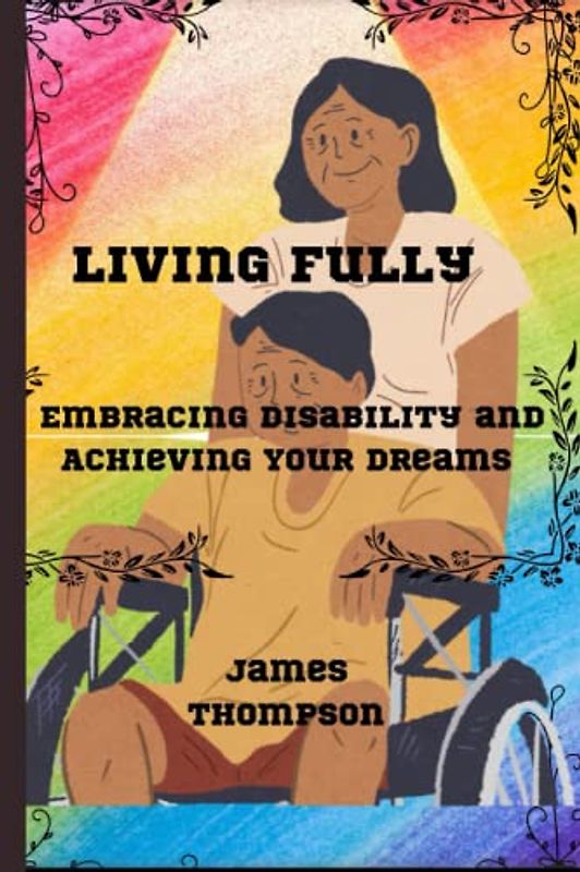 Living Fully: Embracing Disability and Achieving Your Dreams