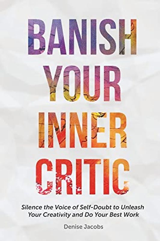 Banish Your Inner Critic: Silence the Voice of Self-Doubt to Unleash Your Creativity and Do Your Best Work (Gift for artists)