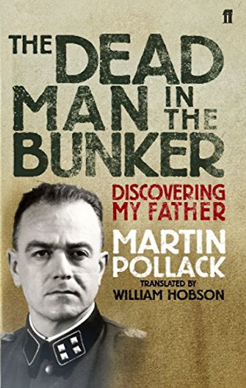 The Dead Man in the Bunker: Discovering My Father - Pollack, Martin
