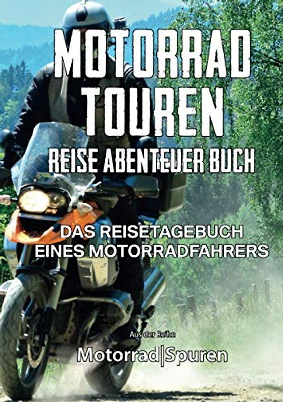 Motorrad Touren - Reise Abenteuer Buch: Das Reisetagebuch eines Motorradfahrers (MotorradSpuren, Band 5)