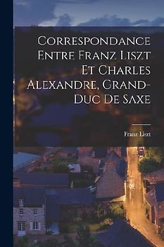 Correspondance entre Franz Liszt et Charles Alexandre, grand-duc de Saxe