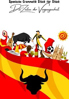 Spanische Grammatik Stück für Stück: Die Zeiten der Vergangenheit