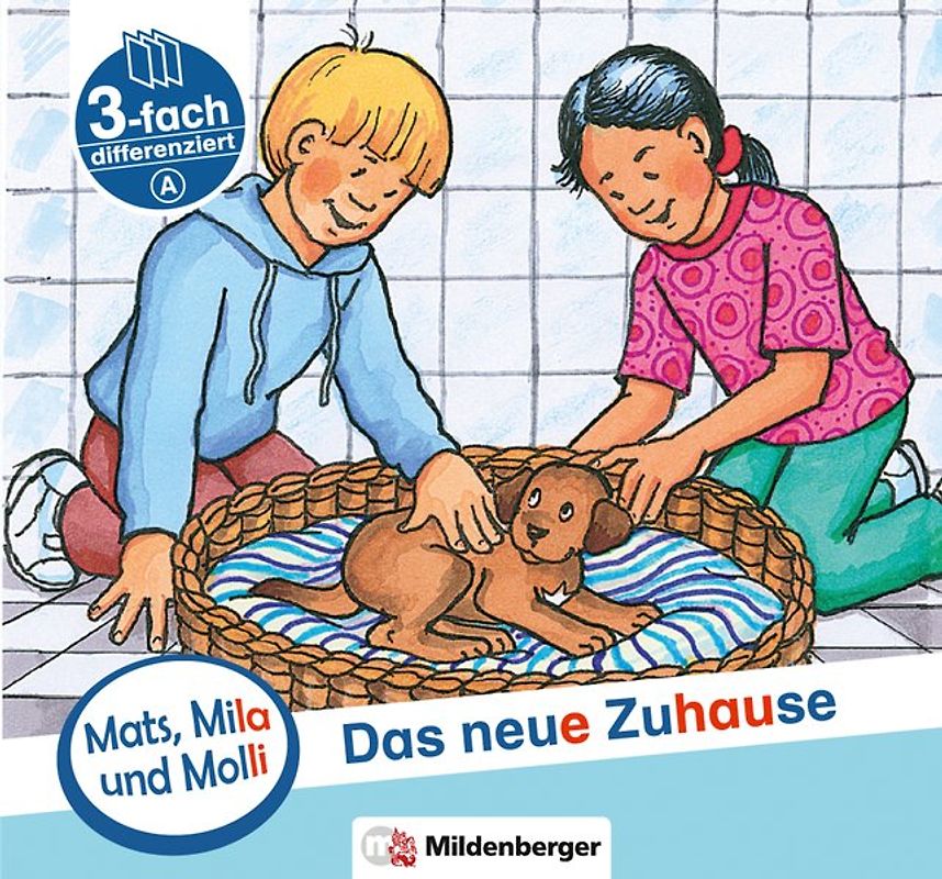 Mats, Mila und Molli – Heft 5: Das neue Zuhause - Schwierigkeitsstufe A. Eine Geschichte in drei Schwierigkeitsstufen für Erstleser