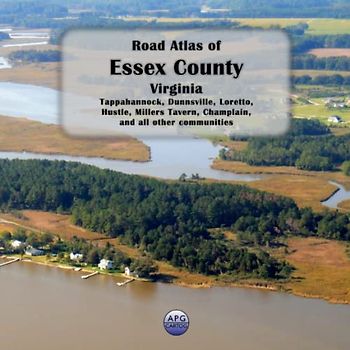Road Atlas of Essex County, Virginia: Tappahannock, Dunnsville, Loretto, Hustle, Millers Tavern, Champlain, and all other communities