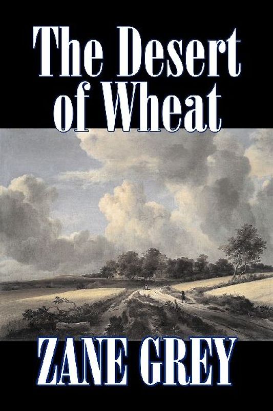 The Desert of Wheat by Zane Grey, Fiction, Westerns
