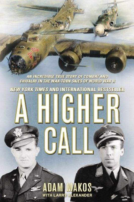 A Higher Call: An Incredible True Story of Combat and Chivalry in the War-Torn Skies of World War II - Makos, Adam