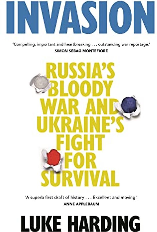 Invasion: Russia’s Bloody War and Ukraine’s Fight for Survival