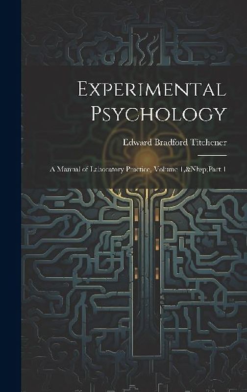 Experimental Psychology: A Manual of Laboratory Practice, Volume 1, Part 1