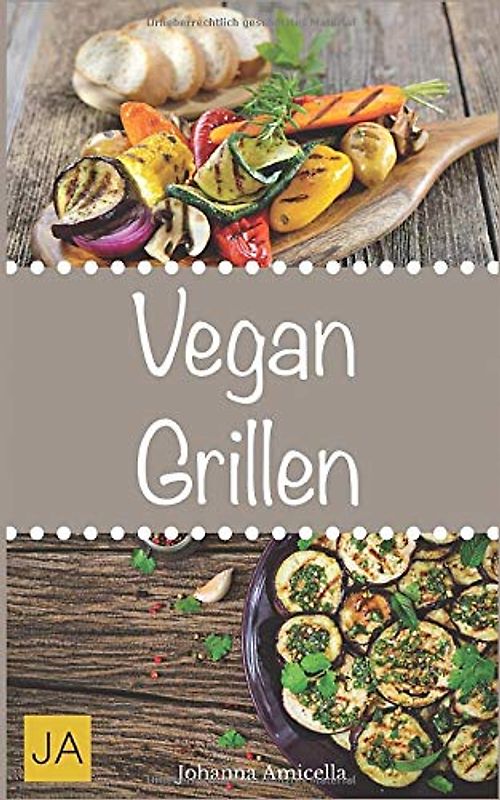 Vegan Grillen: 30 Rezepte für leckere vegane Gerichte zum Grillen: Damit die nächste Grill-Party ein Erfolg wird !