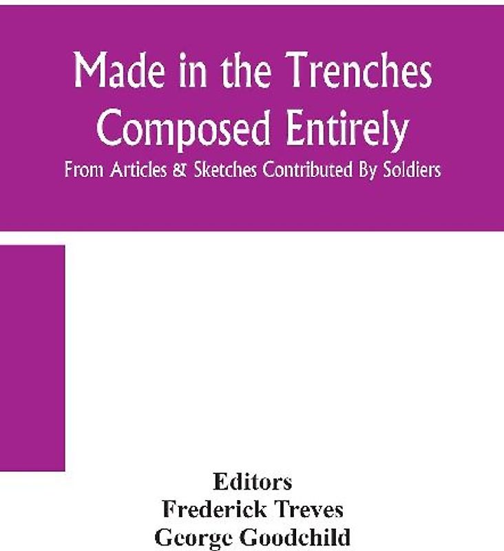 Made In The Trenches Composed Entirely From Articles & Sketches Contributed By Soldiers