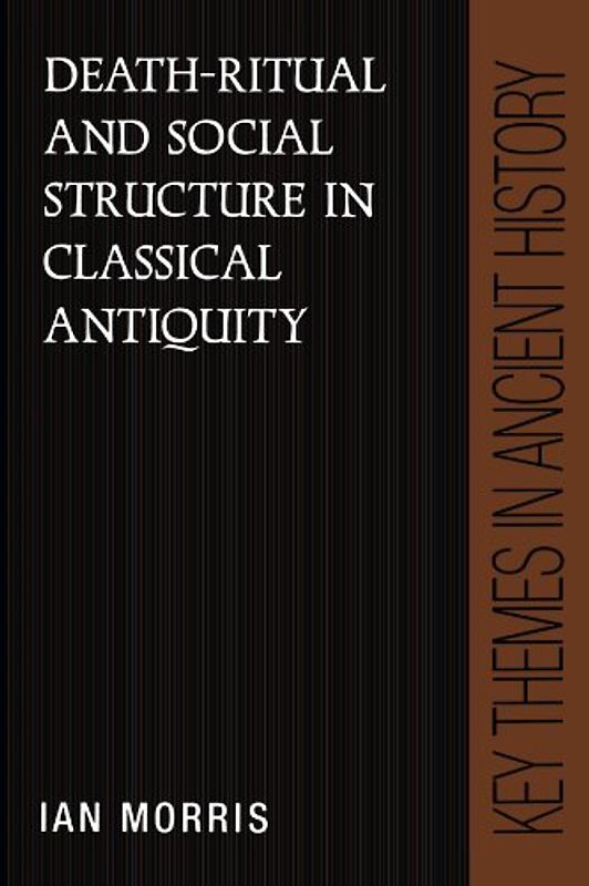 Death-Ritual and Social Structure in Classical Antiquity (Key Themes in Ancient History) - Ian Morris