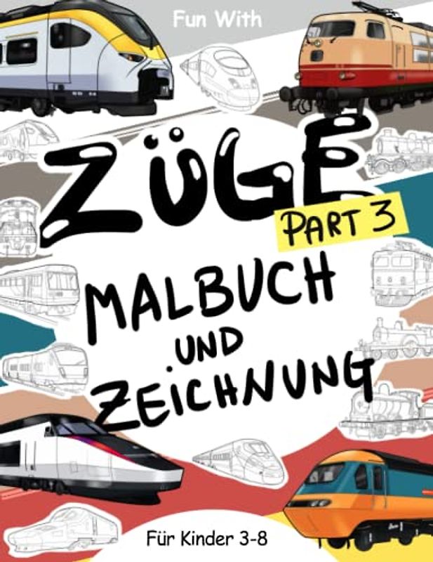 Züge (Part 3) Mal- und Zeichnungsbuch: Für Kinder im Alter von 3-8 Jahren: Spaß beim Ausmalen alter und moderner Züge und beim Zeichnen von Rädern ... Activity Workbook für Kleinkinder & Kinder