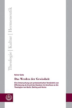 Das Werden der Gewissheit. Eine Untersuchung zum protestantischen Verständnis von Offerbarung als Grund des Glaubens im Anschluss an die Theologien von Barth, Ebeling und Herms