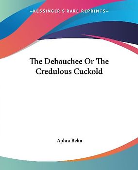 The Debauchee Or The Credulous Cuckold
