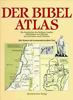 Der Bibel-Atlas. Die Geschichte des heiligen Landes 3000 Jahre vor Christus bis 200 Jahre nach Christus. 264 Karten mit kommentierendem Text
