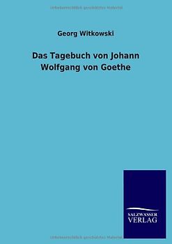 Das Tagebuch von Johann Wolfgang von Goethe - Witkowski, Georg