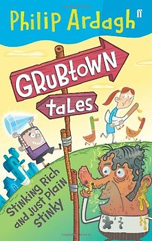 Stinking Rich and Just Plain Stinky: Grubtown Tales - Philip Ardagh