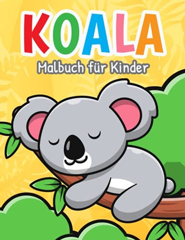 Koala Malbuch für Kinder: Einfache und Lustige Koala Malvorlagen für Kinder, Jungen und Mädchen im Alter von 2-8 Jahren. (Perfekte Geschenkidee für Kinder!)