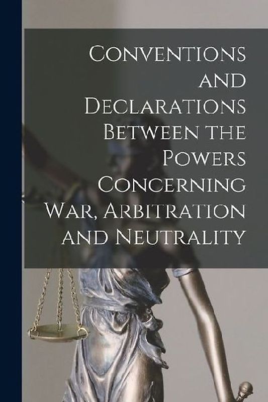 Conventions and Declarations Between the Powers Concerning War, Arbitration and Neutrality