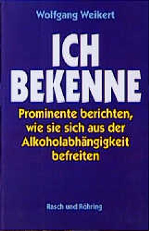 Ich bekenne. Prominente und andere berichten über ihren Ausstieg aus der Alkoholabhängigkeit