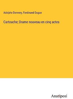 Cartouche; Drame nouveau en cinq actes