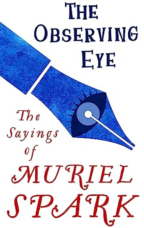 The Observing Eye: The Sayings of Muriel Spark (Virago Modern Classics, Band 781)