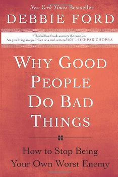 Why Good People Do Bad Things: How to Stop Being Your Own Worst Enemy