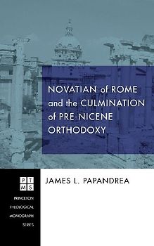 Novatian of Rome and the Culmination of Pre-Nicene Orthodoxy