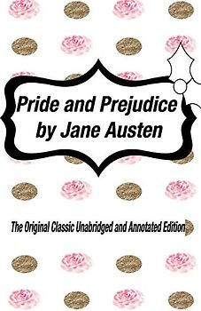 Pride and Prejudice by Jane Austen The Original Classic Unabridged and Annotated Edition: The Complete Novel of Jane Austen Modern Cover Version