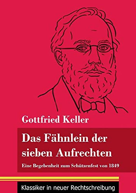 Das Fähnlein der sieben Aufrechten: Eine Begebenheit zum Schützenfest von 1849 (Band 110, Klassiker in neuer Rechtschreibung)