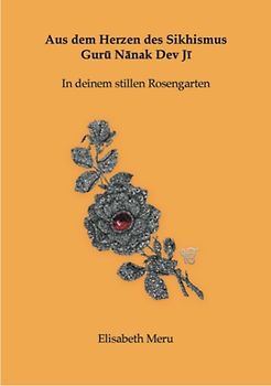 Aus dem Herzen des Sikhismus - Guru Nanak Dev Ji - In deinem stillen Rosengarten