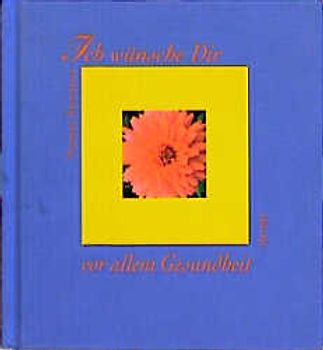 Ich wünsch Dir vor allem Gesundheit