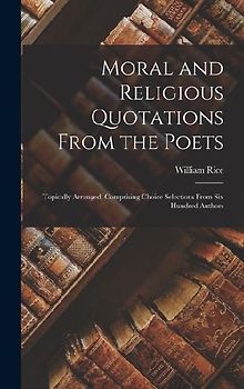 Moral and Religious Quotations From the Poets: Topically Arranged, Comprising Choice Selections From Six Hundred Authors