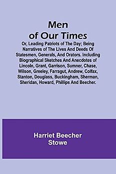 Men of Our Times; Or, Leading Patriots of the Day; Being narratives of the lives and deeds of statesmen, generals, and orators. Including biographical ... Chase, Wilson, Greeley, Farragut, Andrew, Co