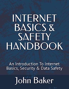 INTERNET BASICS & SAFETY HANDBOOK: An Introduction To Internet Basics, Security & Data Safety
