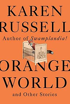 Orange World and Other Stories: Karen Russell