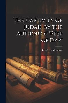 The Captivity of Judah, by the Author of 'peep of Day'