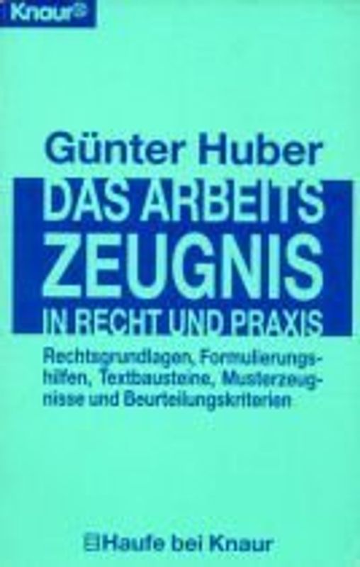 Das Arbeitszeugnis in Recht und Praxis. Rechtsgrundlagen, Formulierunghilfen, Textbausteine, Musterzeugnisse und Beurteilungskriterien