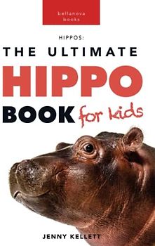 Hippos The Ultimate Hippo Book for Kids: 100+ Amazing Hippopotamus Facts, Photos, Quiz & More (Animal Books for Kids, Band 12)