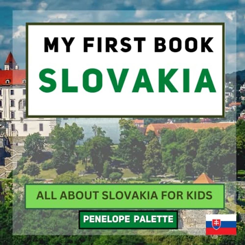 My First Book - Slovakia: All About Slovakia For Kids (My First Book - World Edition, Band 58)