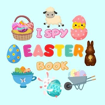 I Spy Easter Book for Kids: I Spy with my little eye Easter edition: A to Z for little kindergarten kids/ preschoolers/ toddlers ages 2-5, 4-8 - Cute Guessing Game with easter eggs, bunnies and more