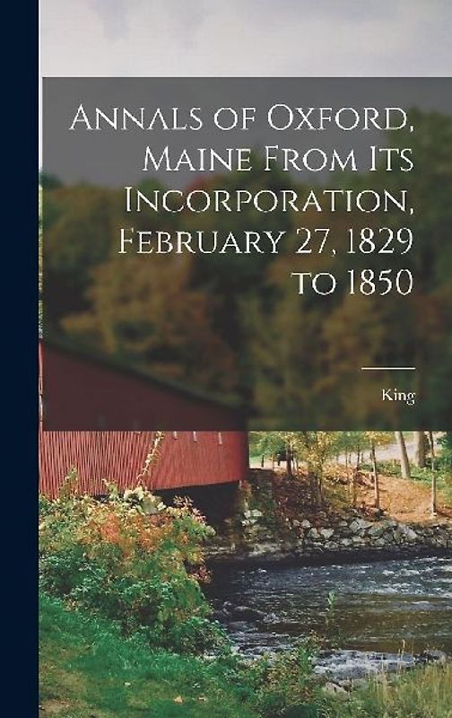 Annals of Oxford, Maine From Its Incorporation, February 27, 1829 to 1850