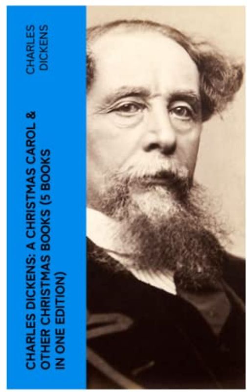 Charles Dickens: A Christmas Carol & Other Christmas Books (5 Books in One Edition)