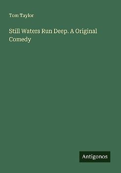Still Waters Run Deep. A Original Comedy